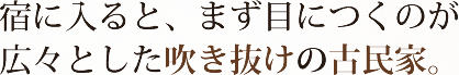 宿に入ると、まず目につくのが広々とした吹き抜けの古民家